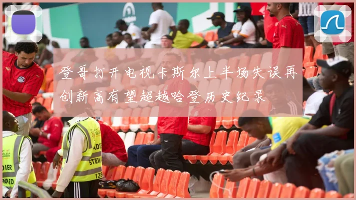 登哥打开电视卡斯尔上半场失误再创新高有望超越哈登历史纪录