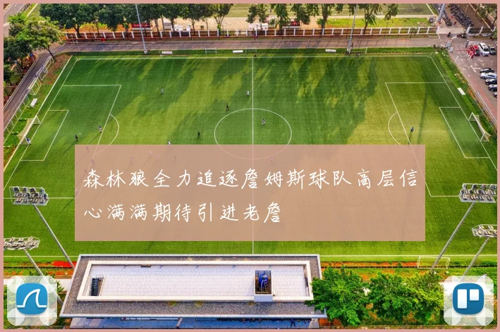 森林狼全力追逐詹姆斯球队高层信心满满期待引进老詹