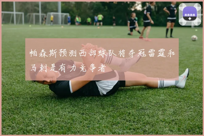 帕森斯预测西部球队将夺冠雷霆和马刺是有力竞争者